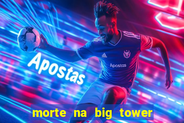 morte na big tower beto carrero